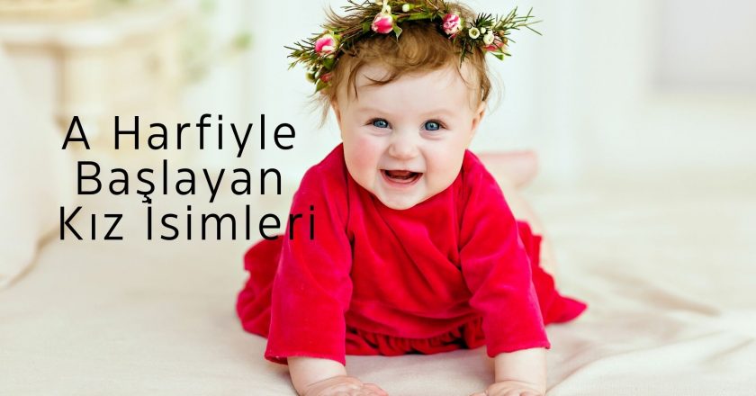 A Harfiyle Başlayan En Güzel Kız İsimleri ve Anlamları